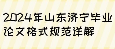 2024年山东济宁毕业论文格式规范详解(图1)