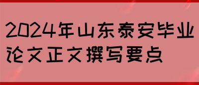 2024年山东泰安毕业论文正文撰写要点(图1)