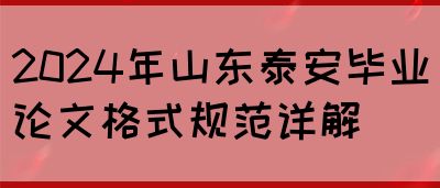 2024年山东泰安毕业论文格式规范详解(图1)