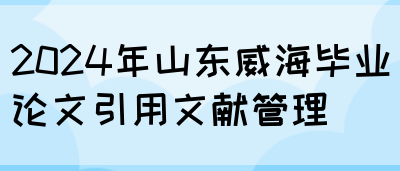 2024年山东威海毕业论文引用文献管理(图1)