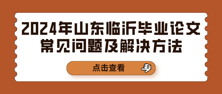 2024年山东临沂毕业论文常见问题及解决方法(图1)