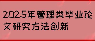 2025年管理类毕业论文研究方法创新(图1)