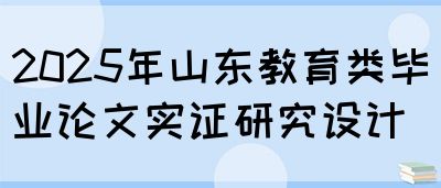 2025年山东教育类毕业论文实证研究设计