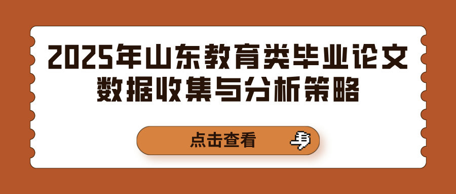 2025年山东教育类毕业论文数据收集与分析策略(图1)