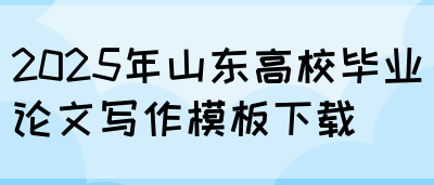 2025年山东高校毕业论文写作模板下载(图1)