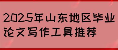 2025年山东地区毕业论文写作工具推荐(图1)